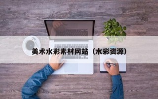 巴音郭楞美术水彩素材网站（水彩资源）