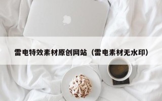 巴音郭楞雷电特效素材原创网站（雷电素材无水印）